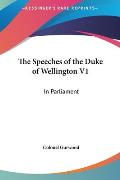 The Speeches of the Duke of Wellington V1: In Parliament