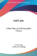 Hull's Jahr: A New Manual of Homeopathic Practice