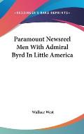 Paramount Newsreel Men with Admiral Byrd in Little America
