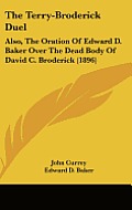 The Terry-Broderick Duel: Also, the Oration of Edward D. Baker Over the Dead Body of David C. Broderick (1896)