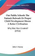Our Public Schools the Nation's Bulwark or Proper Child Development Means a Better Civilization: Why Was Man Created? (1916)