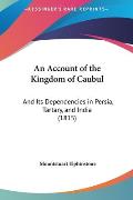An Account of the Kingdom of Caubul: And Its Dependencies in Persia, Tartary, and India (1815)