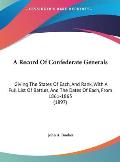 A Record of Confederate Generals: Giving the States of Each, and Rank, with a Full List of Battles, and the Dates of Each, from 1861-1865 (1897)