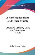 A New Rig for Ships and Other Vessels: Combining Economy, Safety and Convenience (1851)
