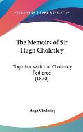 The Memoirs of Sir Hugh Cholmley: Together with the Cholmley Pedigree (1870)