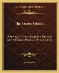 Arcane Schools A Review of Their Origin & Antiquity with a General History of Freemasonry