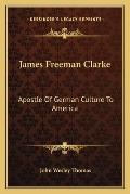 James Freeman Clarke Apostle of German Culture to America