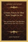 Cosmic Forces as They Were Taught in Mu The Ancient Tale That Religion & Science Are Twin Sisters