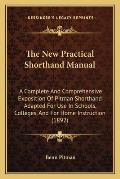 New Practical Shorthand Manual A Complete & Comprehensive Exposition Of Pitman Shorthand Adapted For Use In Schools Colleges & For Home Ins