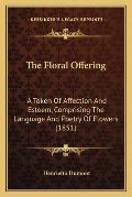 Floral Offering A Token of Affection & Esteem Comprising the Language & Poetry of Flowers 1851
