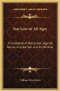 Sun Lore of All Ages A Collection of Myths & Legends Concerning the Sun & Its Worship