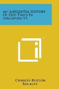An Anecdotal History of Old Times in Singapore V1
