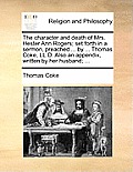 The Character and Death of Mrs. Hester Ann Rogers; Set Forth in a Sermon, Preached ... by ... Thomas Coke, LL.D. Also an Appendix, Written by Her Husb