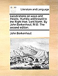 Lucubrations on Ways and Means. Humbly Addressed to the Right Hon. Lord North. by John Berkenhout, M.D. the Second Edition.