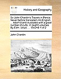 Sir John Chardin's Travels in Persia. Never Before Translated Into English. ... Adorn'd and Illustrated with a Great Number of Cutts. in [Eight] Volum