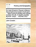 Sir John Chardin's Travels in Persia. Never Before Translated Into English. ... Adorn'd and Illustrated with a Great Number of Cutts. in [Eight] Volum