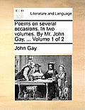 Poems on Several Occasions. in Two Volumes. by Mr. John Gay. ... Volume 1 of 2
