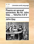 Poems on Several Occasions. by Mr. John Gay. ... Volume 2 of 2