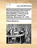 The Proceedings in the Case of the King Against William and Mary Dowling, in the Court of King's Bench, Ireland, on Saturday, December 16, 1786, ...