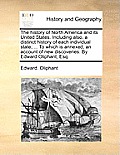 The History of North America and Its United States. Including Also, a Distinct History of Each Individual State; ... to Which Is Annexed, an Account o