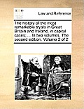 The History of the Most Remarkable Tryals in Great Britain and Ireland, in Capital Cases; ... in Two Volumes. the Second Edition. Volume 2 of 2