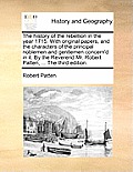 The History of the Rebellion in the Year 1715. with Original Papers, and the Characters of the Principal Noblemen and Gentlemen Concern'd in It. by th