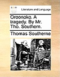 Oroonoko. a Tragedy. by Mr. Tho. Southern.