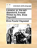 Lasselia: Or, the Self-Abandon'd. a Novel. Written by Mrs. Eliza Haywood.