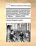 Lavater's Essays on Physiognomy. with Ornamental Caricatures, and Finished Portraits. Translated from the Last Paris Edition, by the REV. C. Moore, ..