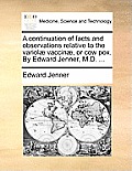 A Continuation of Facts and Observations Relative to the Variolae Vaccinae, or Cow Pox. by Edward Jenner, M.D. ...