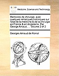 Memoires de chirurgie, avec quelques remarques historiques sur l'etat de la m?dicine & de la chirurgie en France & en Angleterre. Par George Arnaud, .