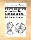 Poems on Several Occasions. by Nicholas James.