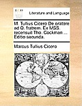 M. Tullius Cicero de Oratore Ad Q. Fratrem. Ex Mss. Recensuit Tho. Cockman ... Editio Secunda.
