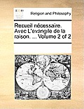 Recueil Ncessaire. Avec L'Evangile de La Raison. ... Volume 2 of 2
