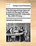 The Distinguishing Marks of a Work of the Spirit of God. Extracted from Mr. Edwards. ... by John Wesley, ...
