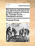 The Decline and Fall of the English System of Finance. by Thomas Paine, ... Fourteenth Edition.
