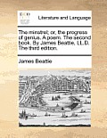 The Minstrel; Or, the Progress of Genius. a Poem. the Second Book. by James Beattie, LL.D. the Third Edition.