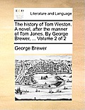The History of Tom Weston. a Novel, After the Manner of Tom Jones. by George Brewer, ... Volume 2 of 2