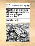 Madeline; Or, the Castle of Montgomery, a Novel. in Three Volumes. Volume 1 of 3