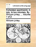 Forbidden Apartments. a Tale. in Two Volumes. by William Linley. ... Volume 1 of 2