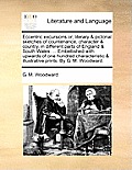 Eccentric Excursions Or, Literary & Pictorial Sketches of Countenance, Character & Country, in Different Parts of England & South Wales. ... Embellish