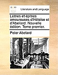 Lettres Et Ptres Amoureuses D'Hlose Et D'Abeilard. Nouvelle Dition. Tome Premier.