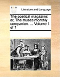 The Poetical Magazine: Or, the Muses Monthly Companion. ... Volume 1 of 1