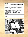 The Devout Companion: Containing Prayers and Meditations for Every Day in the Week: And for Several Occasions, Ordinary and Extraordinary. t