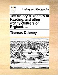 The History of Thomas of Reading, and Other Worthy Clothiers of England. ...