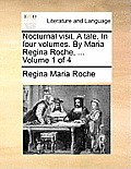 Nocturnal Visit. a Tale. in Four Volumes. by Maria Regina Roche, ... Volume 1 of 4