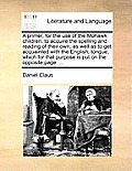 A Primer, for the Use of the Mohawk Children, to Acquire the Spelling and Reading of Their Own, as Well as to Get Acquainted with the English, Tongue;