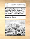 The Works of Laurence Sterne, Complete in Eight Volumes. ... with a Life of the Author, Written by Himself. ... Volume 4 of 8