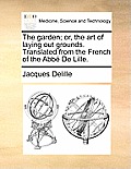 The Garden; Or, the Art of Laying Out Grounds. Translated from the French of the Abb de Lille.
