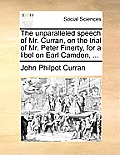 The Unparalleled Speech of Mr. Curran, on the Trial of Mr. Peter Finerty, for a Libel on Earl Camden, ...
